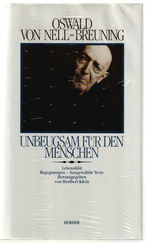 Oswald von Nell- Breuning. Unbeugsam für den Menschen. Lebensbild. Begegnungen. Texte