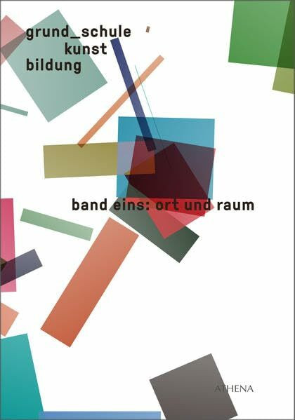 grund_schule kunst bildung / grund_schule kunst bildung: band eins: ort & raum