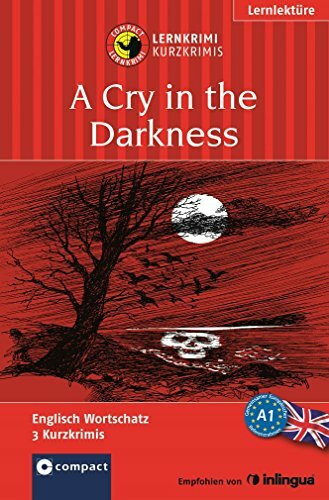 A Cry in the Darkness: Lernkrimi Englisch. Grundwortschatz - Niveau A1: Englisch Wortschatz. 3 Kurzkrimis. Niveau A1 (Compact Lernkrimi - Kurzkrimis)