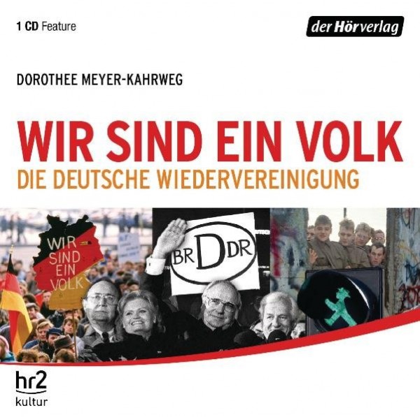 Wir sind ein Volk: Die deutsche Wiedervereinigung