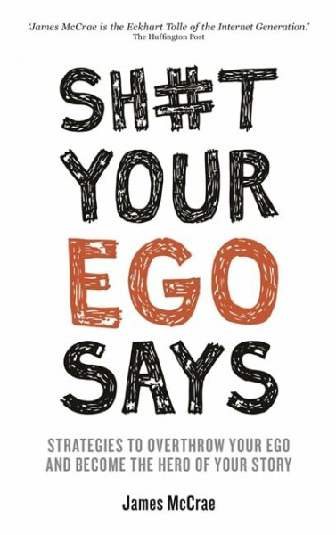 Sh#t Your Ego Says: Strategies to Overthrow Your Ego and Become the Hero of Your Story