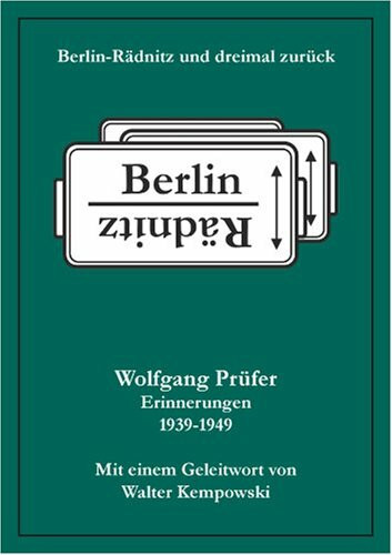 Berlin-Rädnitz und dreimal zurück: Erinnerungen 1939-1949. Mit einem Geleitwort von Walter Kempovski