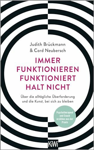 Immer funktionieren funktioniert halt nicht: Über die alltägliche Überforderung und die Kunst, bei sich zu bleiben. Coach und Psychotherapeut erzählen aus der Praxis