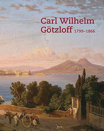 Carl Wilhelm Götzloff (1799–1866): Ein Dresdner Landschaftsmaler am Golf von Neapel: Ein Dresdner Landschaftsmaler am Golf von Neapel. Katalog zu den ... Lübeck und Mittelrhein Museum Koblenz, 2014