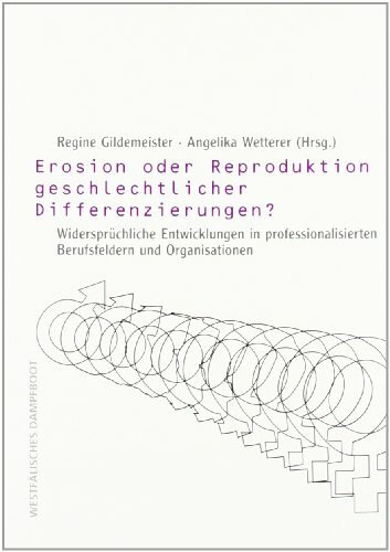 Erosion oder Reproduktion geschlechtlicher Differenzierungen?: Widersprüchliche Entwicklungen in professionalisierten Berufsfeldern und Organisationen