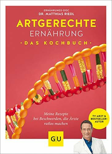 Artgerechte Ernährung – Das Kochbuch: Die besten Rezepte gegen Krankheiten und Beschwerden, die Ärzte ratlos machen