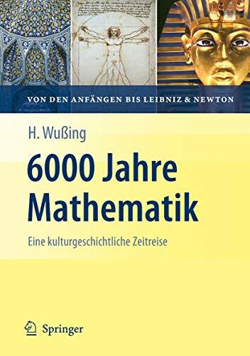 6000 Jahre Mathematik: Eine kulturgeschichtliche Zeitreise - 1. Von den Anfängen bis Leibniz und Newton (Vom Zählstein zum Computer) 6000 Jahre Mathematik: Eine kulturgeschichtliche Zeitreise - 1. Von den Anfängen bis Leibniz und Newton (Vom Zählstein zum Computer)