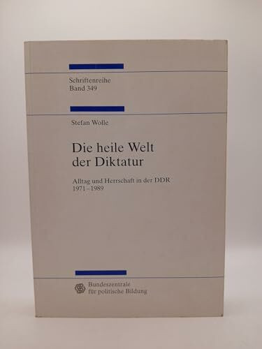 Die heile Welt der Diktatur. Alltag und Herrschaft in der DDR 1971 - 1989