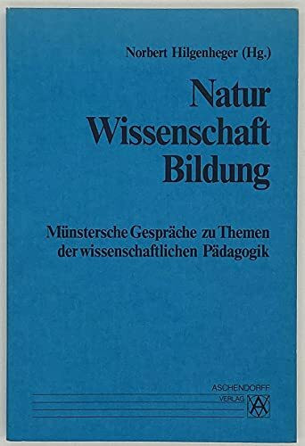 Münstersche Gespräche zu Themen der wissenschaftlichen Pädagogik / Natur - Wissenschaft - Bildung