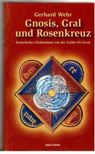 Gnosis, Gral und Rosenkreuz. Esoterisches Christentum von der Antike bis heute