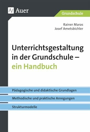 Unterrichtsgestaltung in der Grundschule. Ein Handbuch: Pädagogische und didaktische Grundlagen - metho dische und praktische Anregungen - Strukturmodell (1. bis 4. Klasse)