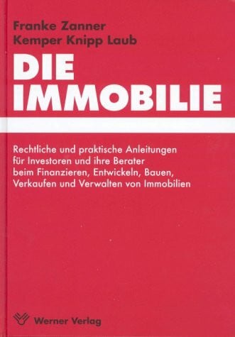 Die Immobilie: Rechtliche und praktische Anleitungen für Investoren und ihre Berater beim Finanzieren, Bauen, Verkaufen und Verwalten von Immobilien