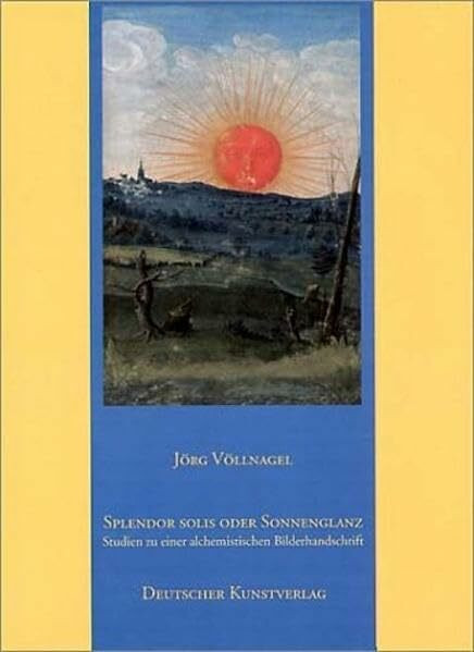 Splendor Solis. Studien zu einer deutschsprachigen alchemistischen Bilderhandschrift: Studien zu einer alchemistischen Bilderhandschrift (Kunstwissenschaftliche Studien)