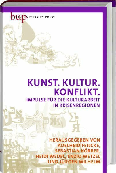 Kunst. Kultur. Konflikt: Impulse für die Kulturarbeit in Krisenregionen