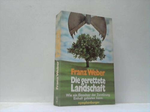 Die gerettete Landschaft: wie ein Einzelner der Zerstörung Einhalt gebieten kann