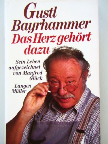 Gustl Bayrhammer: Das Herz gehört dazu - Sein Leben