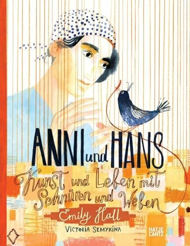 Anni und Hans: Kunst und Leben mit Schnüren und Weben: Ein kunstvolles Bilderbuch über Anni Albers, Webkunst und Bauhaus für Kinder