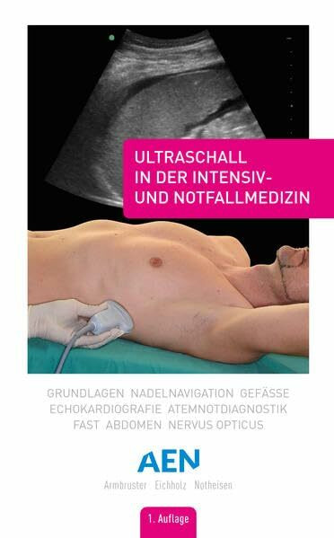 Ultraschall in der Intensiv- und Notfallmedizin: Grundlagen, Nadelnavigation, Gefäße, Echokardiografie, Atemnotdiagnostik, FAST, Abdomen, Nervus opticus