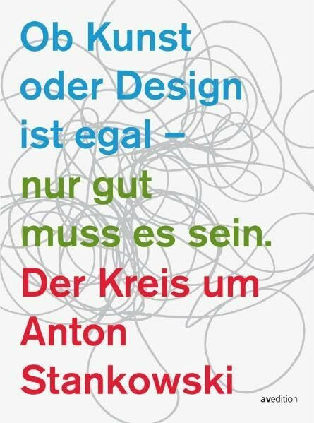 Der Kreis um Anton Stankowski: Ob Kunst oder Design ist egal – nur gut muss es sein