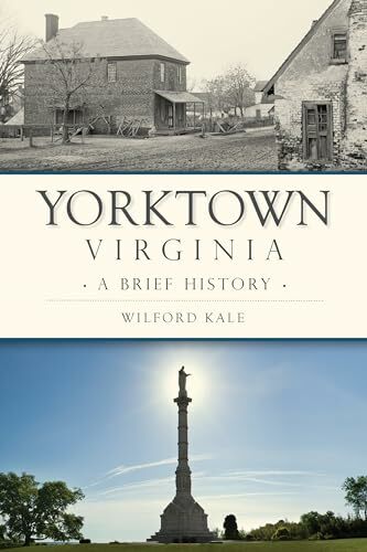 Yorktown, Virginia: A Brief History Yorktown, Virginia: A Brief History