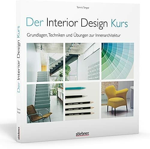 Der Interior Design Kurs Grundlagen, Techniken und Übungen zur Innenarchitektur.. Konzepte entwerfen, planen, zeichnen, umsetzen. Plus Tipps für die Berufspraxis als Designer und Innenarchitekt.