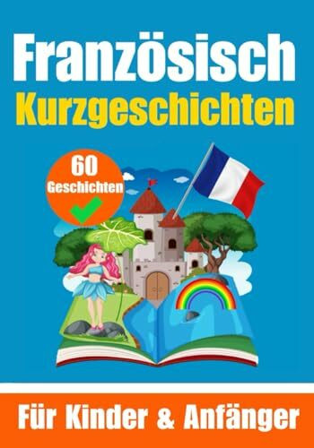 60 Kurzgeschichten auf Französisch | Ein zweisprachiges Buch auf Deutsch und Französisch | Ein Buch zum Erlernen der Französischen Sprache für Kinder ... | Zweisprachige Geschichten für junge Köpfe