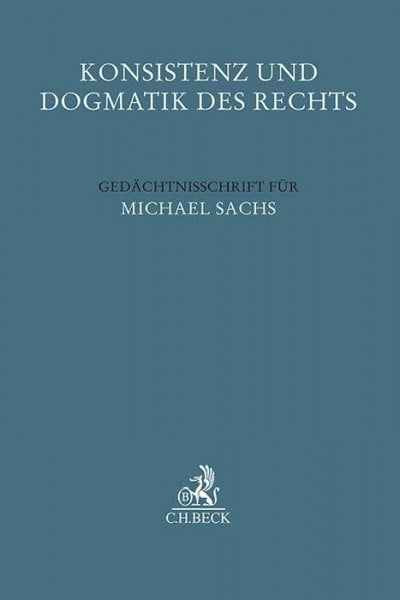 Konsistenz und Dogmatik des Rechts: Gedächtnisschrift für Michael Sachs (Festschriften, Festgaben, Gedächtnisschriften)