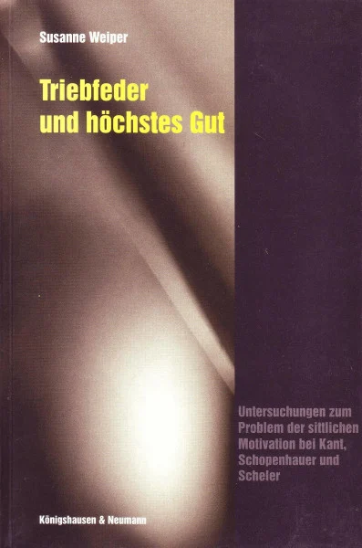 Triebfeder und höchstes Gut: Untersuchungen zum Problem der sittlichen Motivation bei Kant, Schopenhauer und Scheler (Epistemata - Würzburger wissenschaftliche Schriften. Reihe Philosophie)