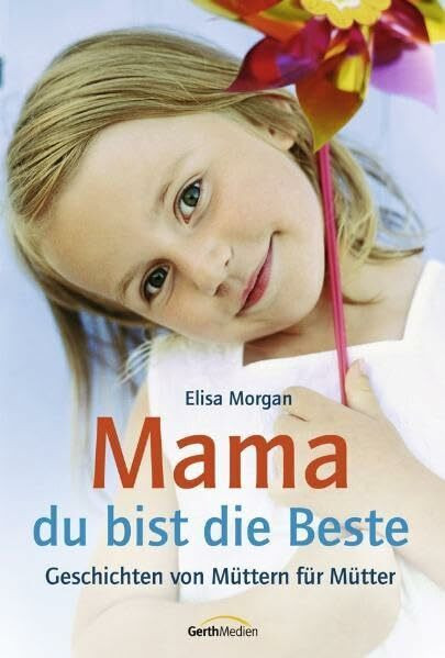 Mama, du bist die Beste: Geschichten von Müttern für Mütter