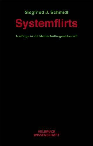 Systemflirts: Ausflüge in die Medienkulturgesellschaft