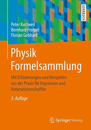 Physik Formelsammlung: Mit Erläuterungen und Beispielen aus der Praxis für Ingenieure und Naturwissenschaftler
