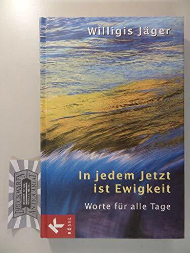 In jedem Jetzt ist Ewigkeit: Worte für alle Tage