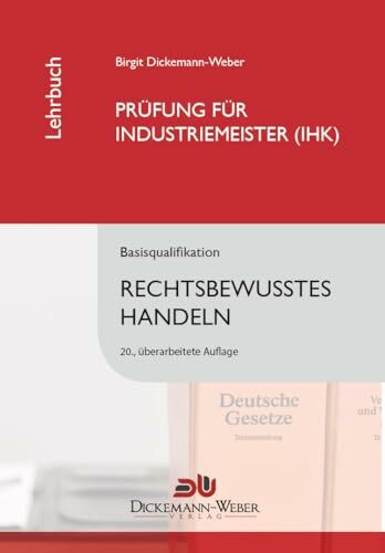Industriemeister - Lehrbuch: Rechtsbewusstes Handeln: Das juristische Tabellenbuch für die Prüfung zum Industriemeister / Industriemeisterin (IHK)