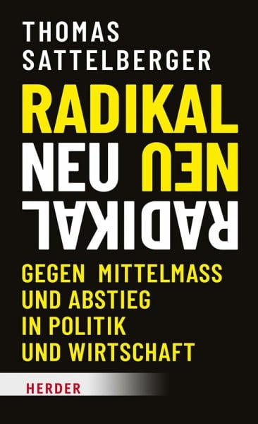 Radikal neu: Gegen Mittelmaß und Abstieg in Politik und Wirtschaft