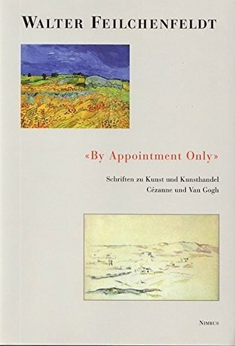 By Appointment Only: Schriften zu Kunst und Kunsthandel, Cézanne und Van Gogh (Quellenstudien zur Kunst - Schriftenreihe der International Music and Art Foundation)