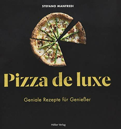 Pizza de luxe: Geniale Rezepte für Genießer