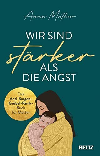 Wir sind stärker als die Angst: Das Anti-Sorgen-Grübel-Panik-Buch für Mütter