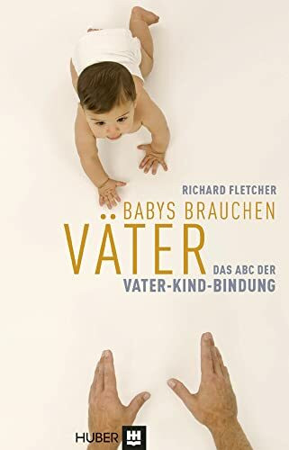 Babys brauchen Väter: Das ABC der Vater-Kind-Bindung