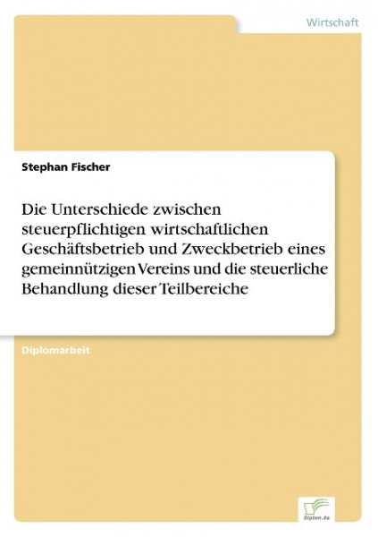Die Unterschiede zwischen steuerpflichtigen wirtschaftlichen Geschäftsbetrieb und Zweckbetrieb eines gemeinnützigen Vereins und die steuerliche Behandlung dieser Teilbereiche