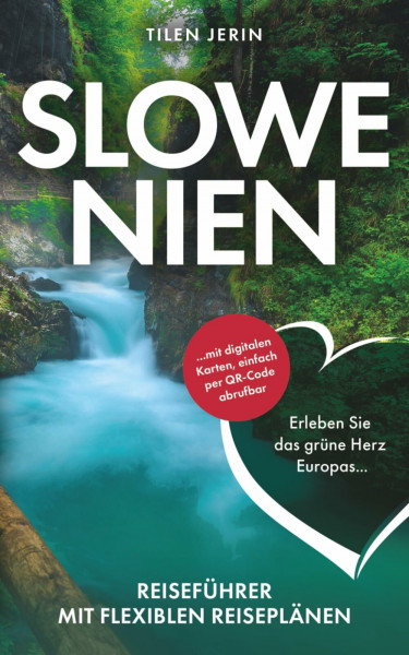 Slowenien Reiseführer mit flexiblen Reiseplänen - Erleben Sie das grüne Herz Europas ... mit digitalen Karten, einfach per QR-Code abrufbar
