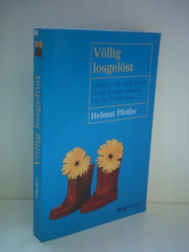 Völlig losgelöst. Schaffen Sie sich innere Freiheit und erfinden Sie das Leben neu
