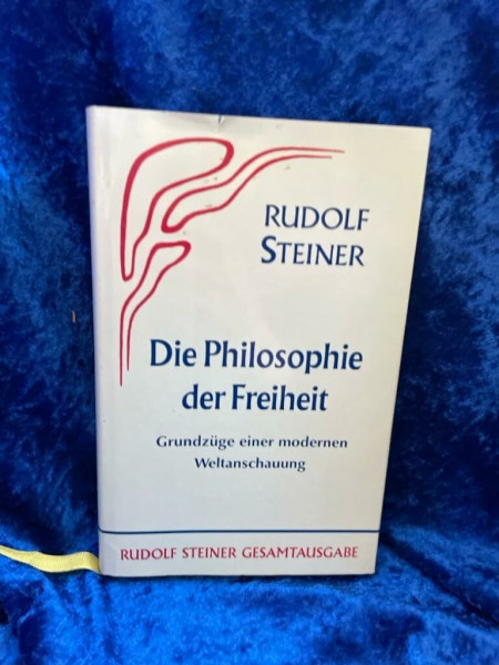 Die Philosophie der Freiheit. Grundzüge einer modernen Weltanschauung... / Die Philosophie der Freiheit: Grundzüge einer modernen Weltanschauung - ... Gesamtausgabe: Schriften und Vorträge)