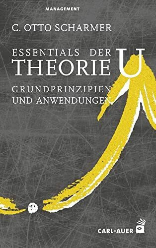 Auer-System-Verlag, Carl Essentials der Theorie U: Grundprinzipien und Anwendungen (Management) (Management und Organisationsberatung)