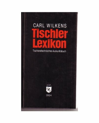 Tischler Lexikon: TischlereitechnischesAuskunftsbuch