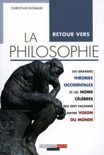 Retour vers la philosophie: Les grandes théories occidentales et les noms célèbres qui ont faconné notre