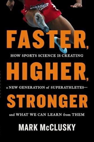 Faster, Higher, Stronger: How Sports Science is Creating a New Generation of Superathletes - and What We Can Learn From Them Faster, Higher, Stronger: How Sports Science is Creating a New Generation of Superathletes - and What We Can Learn From Them