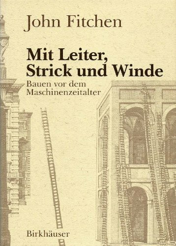 Mit Leiter, Strick und Winde: BAUEN VOR DEM MASCHINEnzeitalter