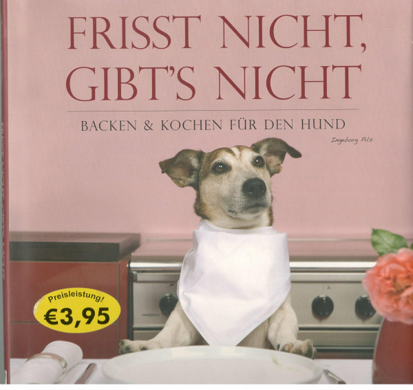 Frisst nicht, gibt's nicht. Backen & Kochen für den Hund.
