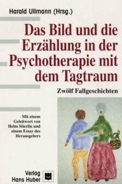 Das Bild und die Erzählung in der Psychotherpie mit dem Tagtraum: Zwölf Fallgeschichten