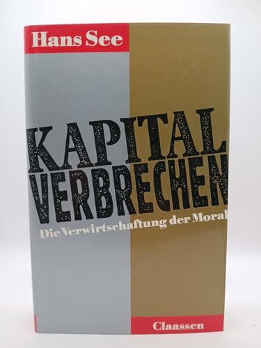 Kapitalverbrechen. Die Verwirtschaftung der Moral